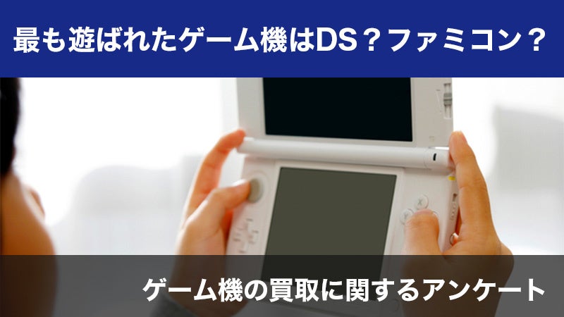 【703人調査】最も遊ばれたゲーム機はDS？プレステ？それともスーファミ？〜ゲーム機の買取に関するアンケート〜のサブ画像1