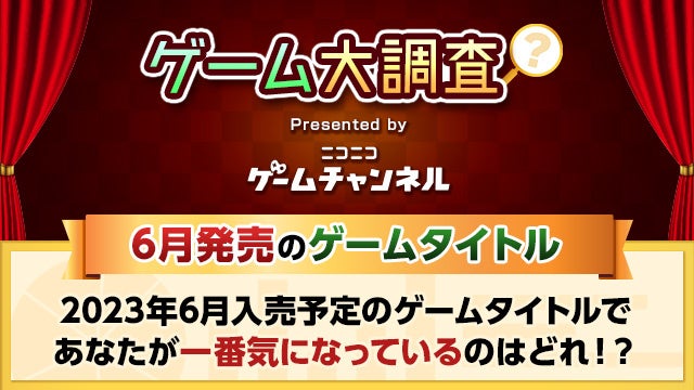 2023年6月発売予定のゲームタイトルであなたが気になっているものは！？【ゲーム大調査：ニコニコゲームチャンネル】のサブ画像1